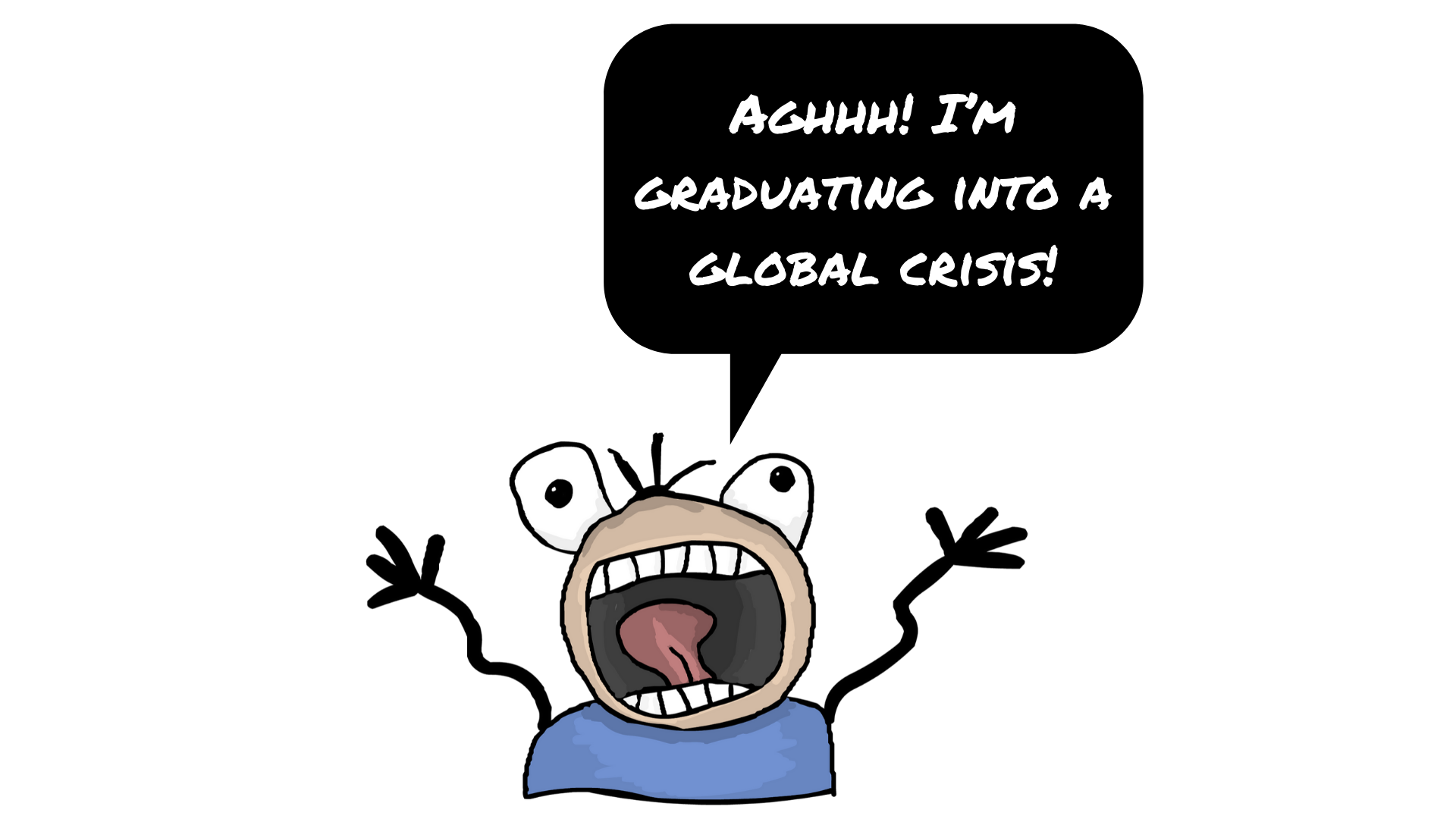 Aghhh! I’m graduating into a global crisis!